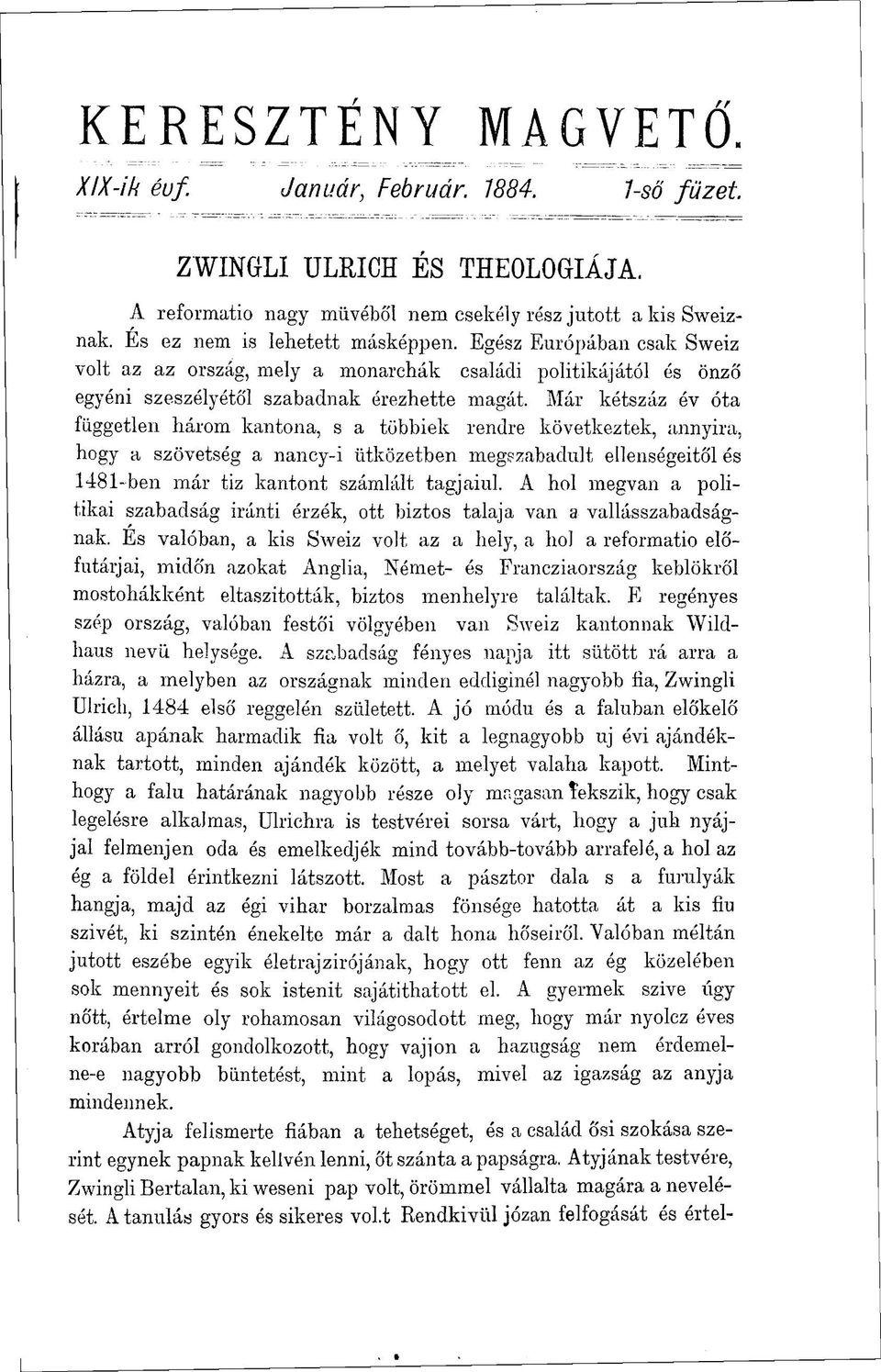 Már kétszáz év óta független három kantona, s a többiek rendre következtek, annyira, hogy a szövetség a nancy-i ütközetben megszabadult ellenségeitől és 1481-ben már tiz kantont számlált tagjaiul.