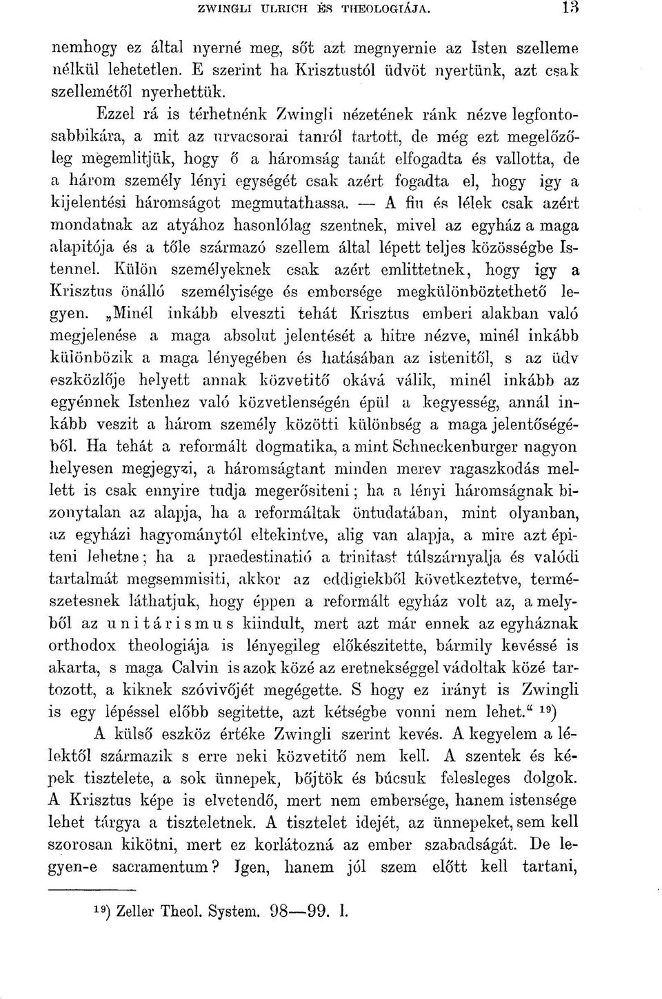 három személy lényi egységét csak azért fogadta el, hogy igy a kijelentési háromságot megmutathassa.