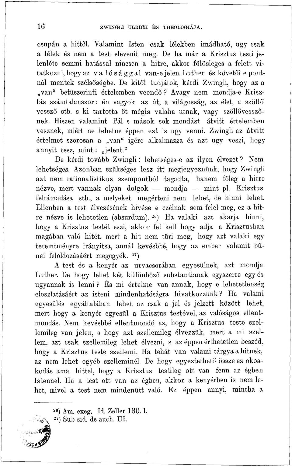 De kitől tudjátok, kérdi Zwingli, hogy az a van" betűszerinti értelemben veendő? Avagy nem mondja-e Krisztás számtalanszor: én vagyok az út, a világosság, az élet, a szöllő vessző stb.