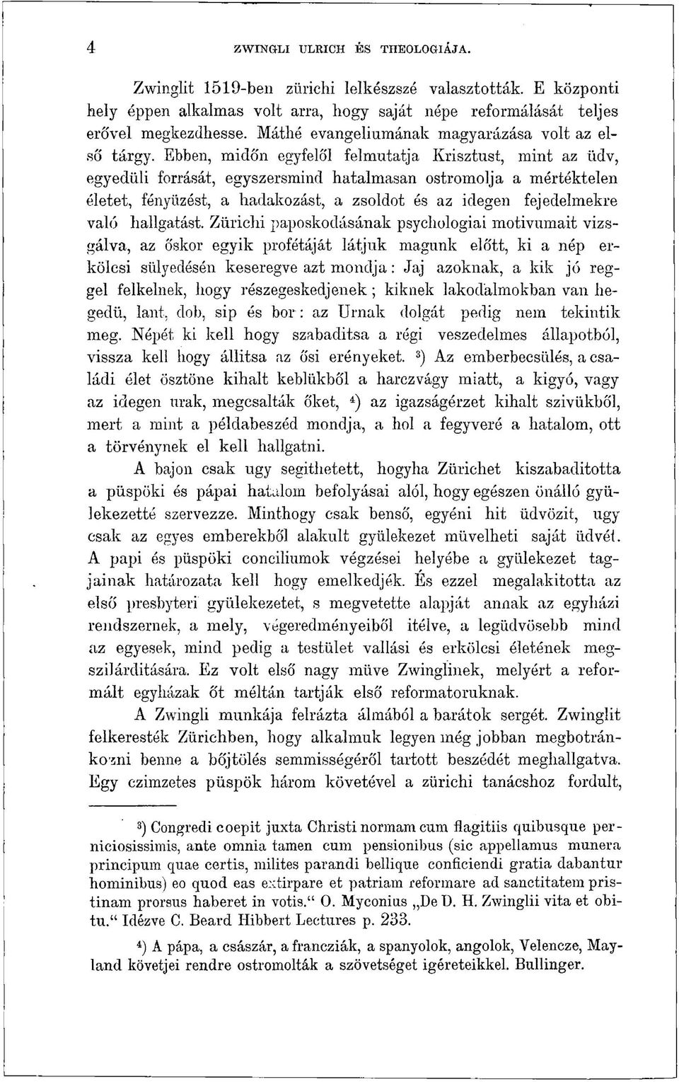 Ebben, midőn egyfelől felmutatja Krisztust, mint az üdv, egyedüli forrását, egyszersmind hatalmasan ostromolja a mértéktelen életet, fényűzést, a hadakozást, a zsoldot és az idegen fejedelmekre való