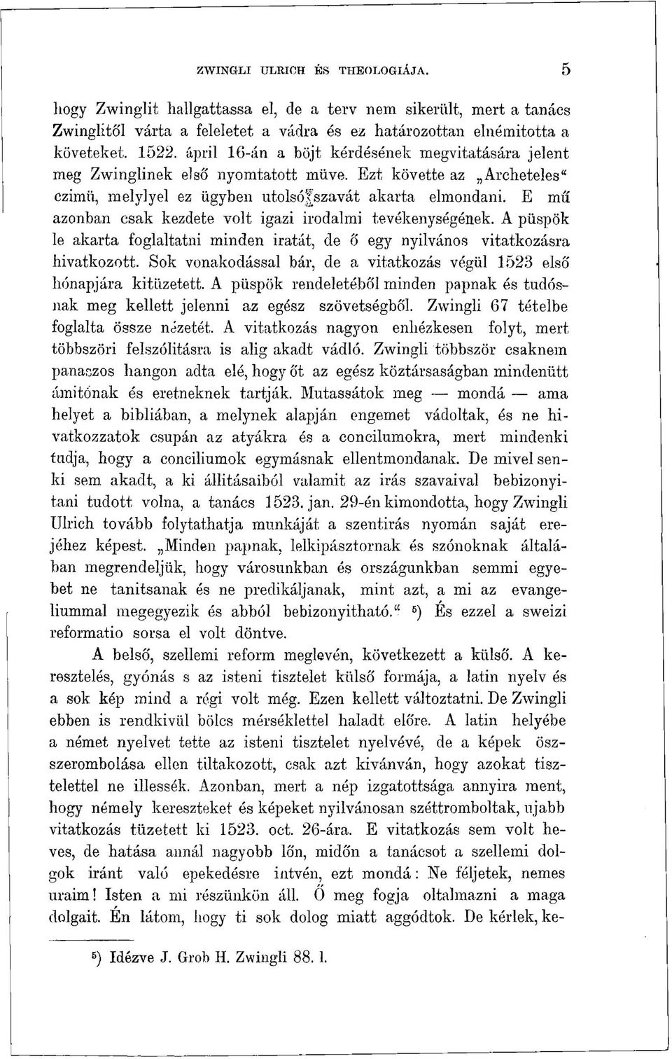 E mű azonban csak kezdete volt igazi irodalmi tevékenységének. A püspök le akarta foglaltatni minden iratát, de ő egy nyilvános vitatkozásra hivatkozott.