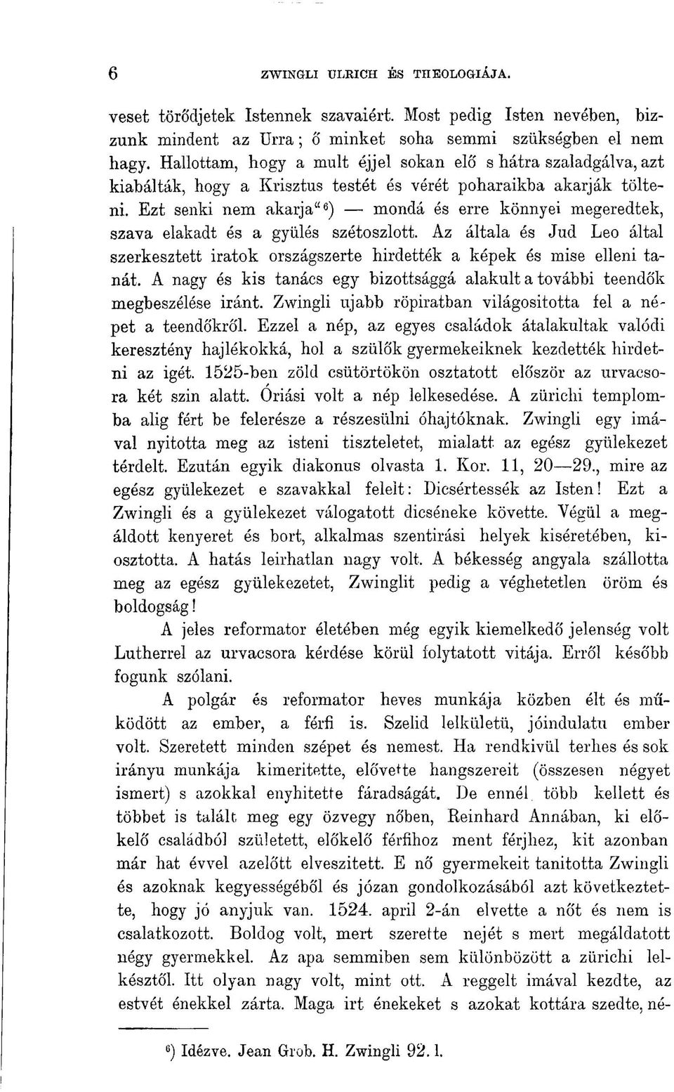 Ezt senki nem akarja" 6 ) mondá és erre könnyei megeredtek, szava elakadt és a gyűlés szétoszlott. Az általa és Jud Leo által szerkesztett iratok országszerte hirdették a képek és mise elleni tanát.