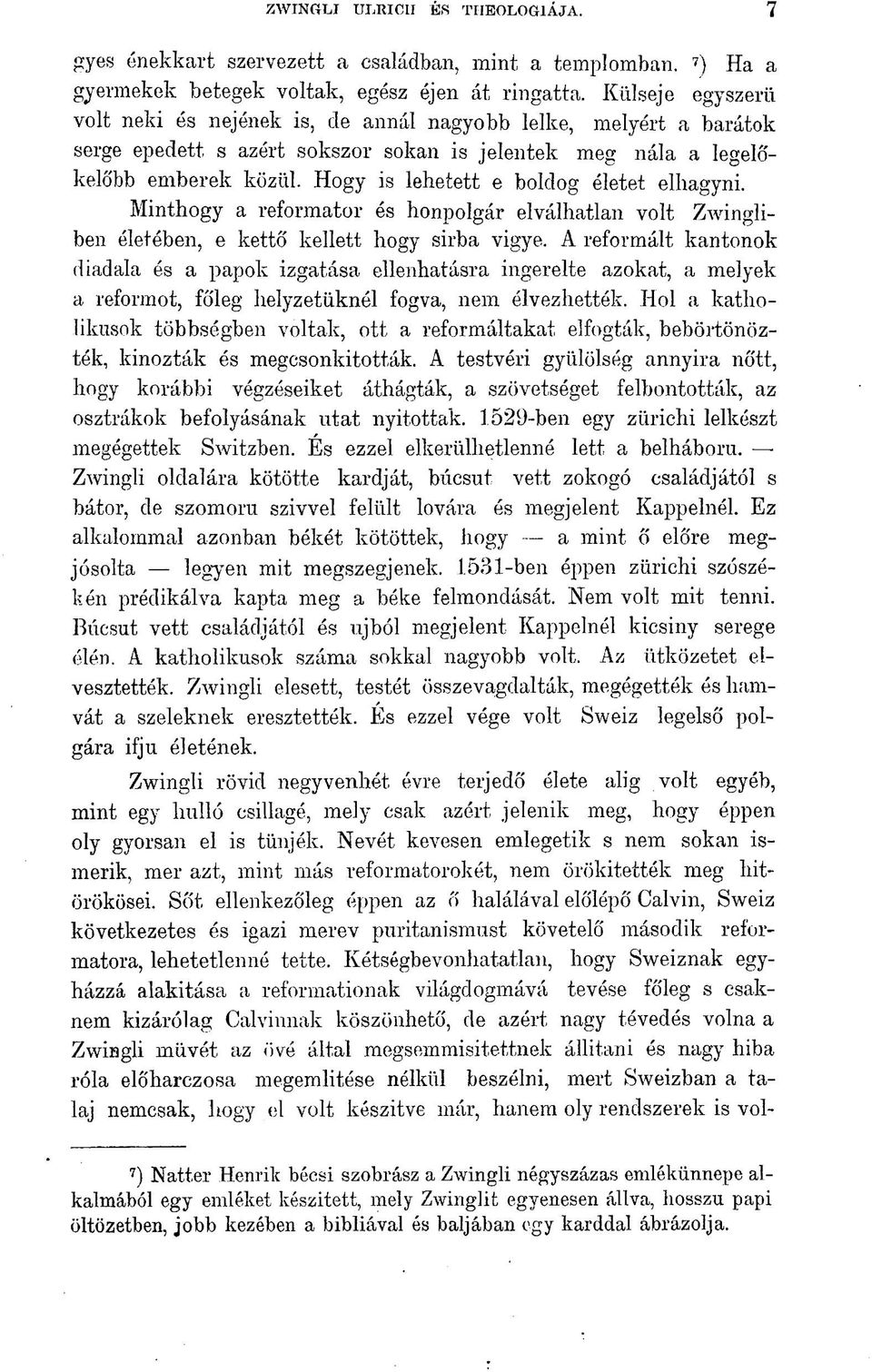 Hogy is lehetett e boldog életet elhagyni. Minthogy a reformátor és honpolgár elválhatlan volt Zwingliben életében, e kettő kellett hogy sírba vigye.
