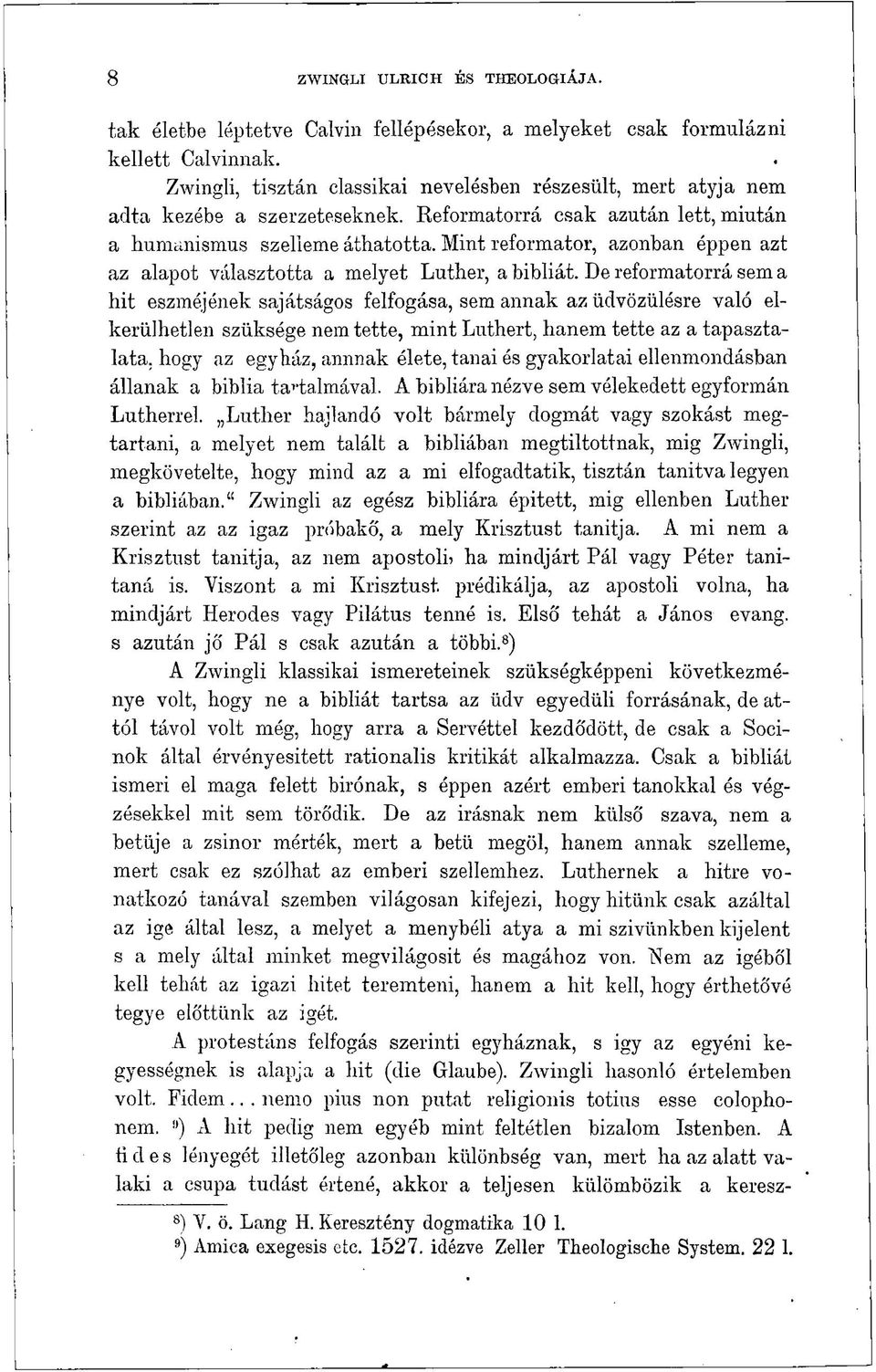 Mint reformátor, azonban éppen azt az alapot választotta a melyet Luther, a bibliát.