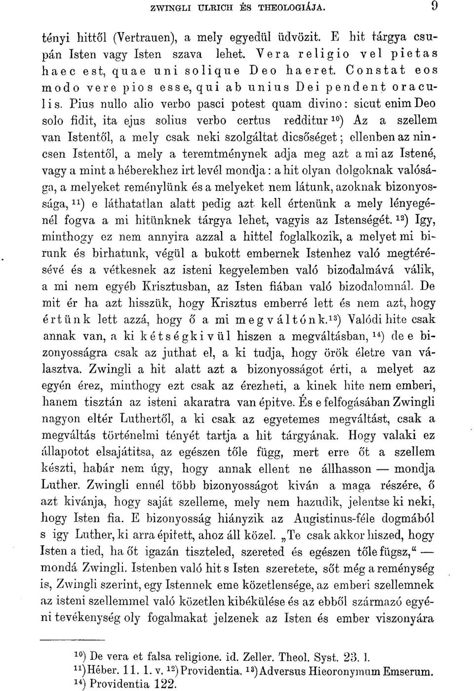 Pius nullo alio verbo pasci potest quam divino: sicut enim Deo solo fidit, ita ejus solius verbo certus redditur 10 ) Az a szellem van Istentől, a mely csak neki szolgáltat dicsőséget; ellenben az