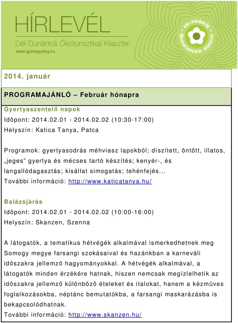 02 (10:30-17:00) Programok: gyertyasodrás méhviasz lapokból; díszített, öntött, illatos, jeges gyertya és mécses tartó készítés; kenyér-, és langallódagasztás; kisállat simogatás;