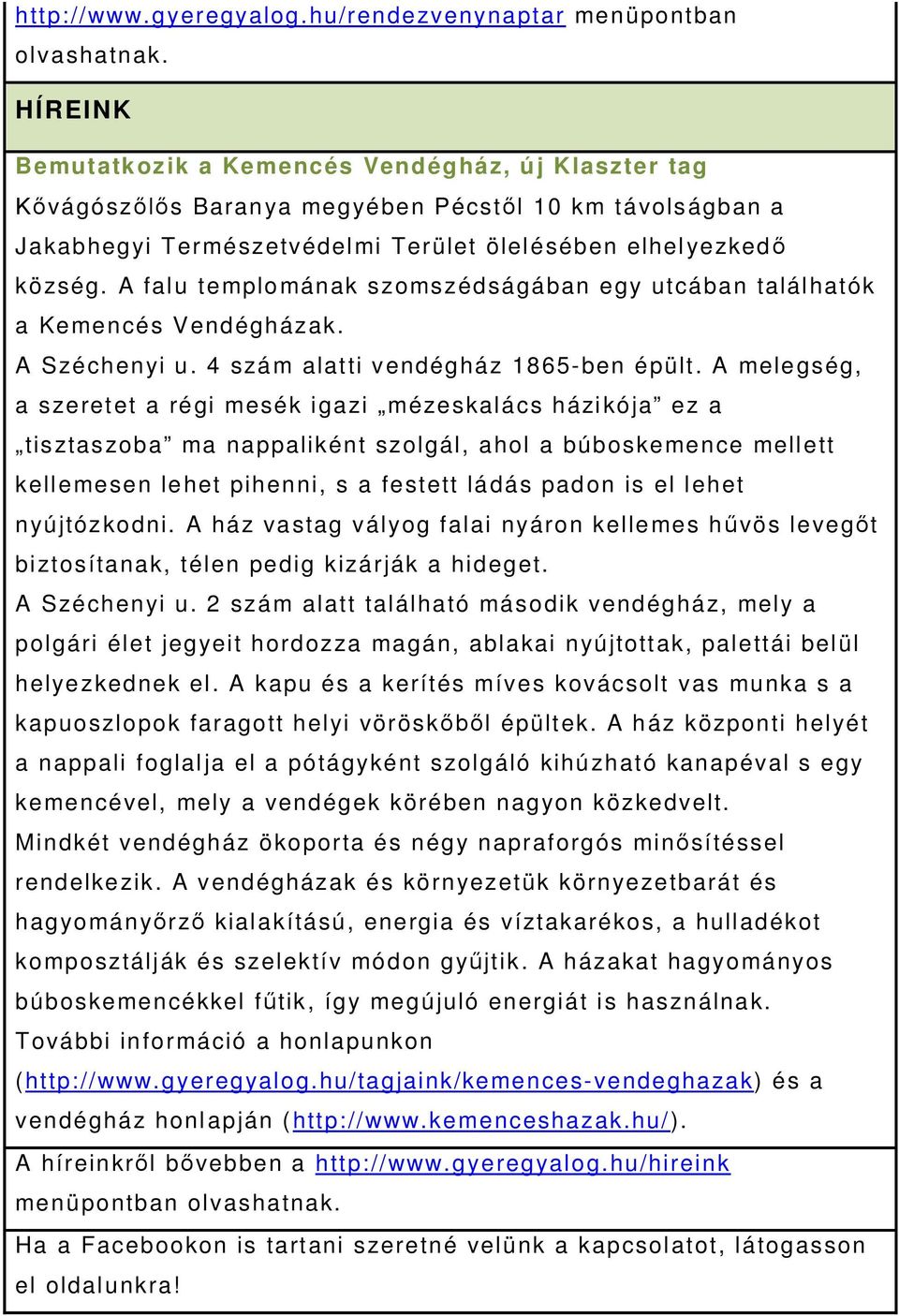 A falu templomának szomszédságában egy utcában találhatók a Kemencés Vendégházak. A Széchenyi u. 4 szám alatti vendégház 1865-ben épült.