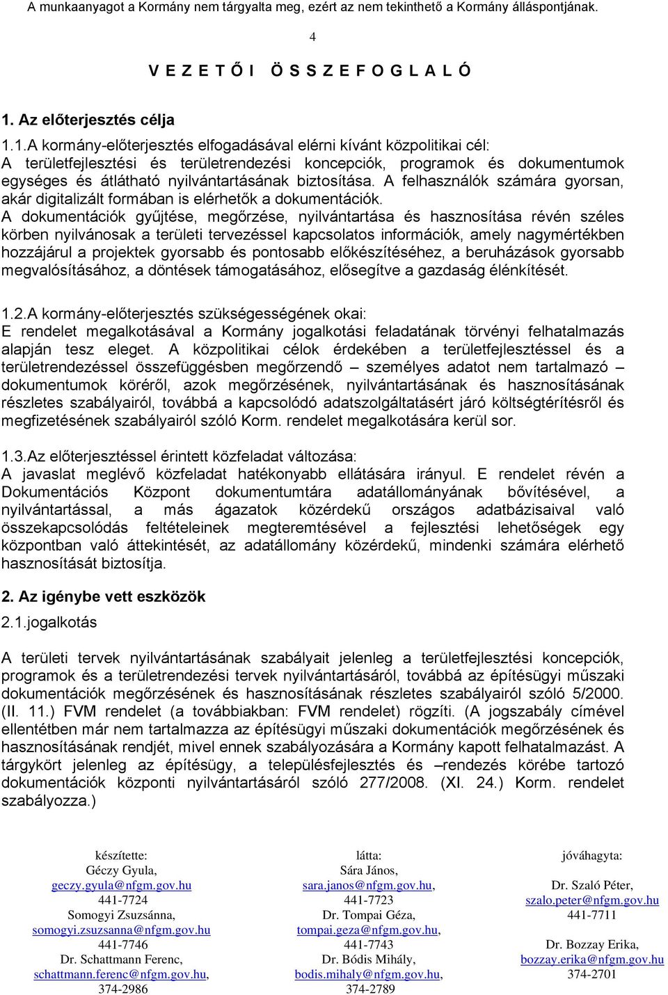 1.A kormány-előterjesztés elfogadásával elérni kívánt közpolitikai cél: A területfejlesztési és területrendezési koncepciók, programok és dokumentumok egységes és átlátható nyilvántartásának