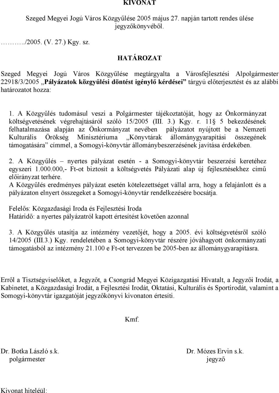 11 5 bekezdésének felhatalmazása alapján az Önkormányzat nevében pályázatot nyújtott be a Nemzeti Kulturális Örökség Minisztériuma Könyvtárak állománygyarapítási összegének támogatására címmel, a