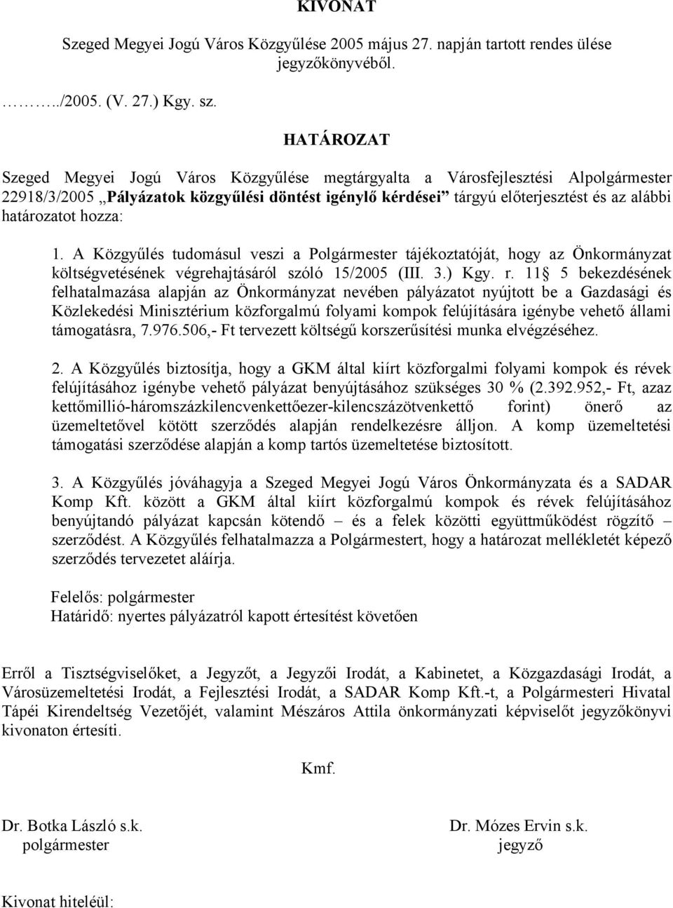 11 5 bekezdésének felhatalmazása alapján az Önkormányzat nevében pályázatot nyújtott be a Gazdasági és Közlekedési Minisztérium közforgalmú folyami kompok felújítására igénybe vehető állami