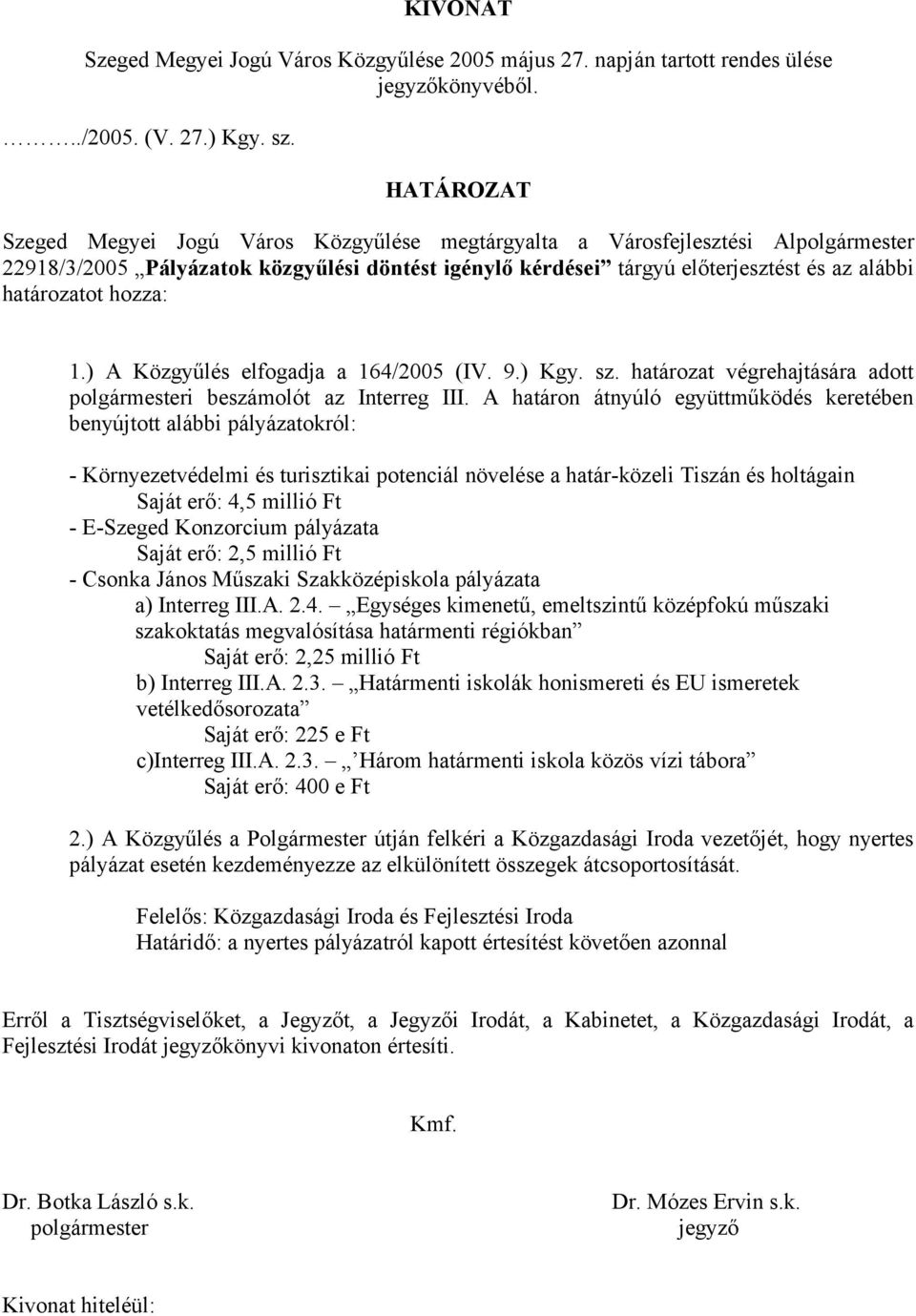 Konzorcium pályázata Saját erő: 2,5 millió Ft - Csonka János Műszaki Szakközépiskola pályázata a) Interreg III.A. 2.4.