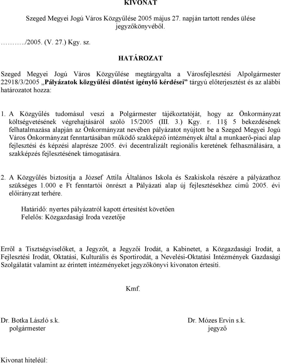 11 5 bekezdésének felhatalmazása alapján az Önkormányzat nevében pályázatot nyújtott be a Szeged Megyei Jogú Város Önkormányzat fenntartásában működő szakképző intézmények által a munkaerő-piaci alap