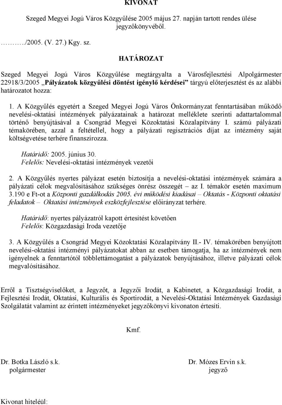 Csongrád Megyei Közoktatási Közalapítvány I. számú pályázati témakörében, azzal a feltétellel, hogy a pályázati regisztrációs díjat az intézmény saját költségvetése terhére finanszírozza.