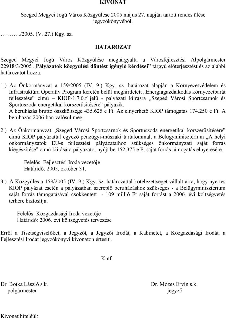 f jelű - pályázati kiírásra Szeged Városi Sportcsarnok és Sportuszoda energetikai korszerűsítésére pályázik. A beruházás bruttó összköltsége 435.625 e Ft. Az elnyerhető KIOP támogatás 174.250 e Ft.