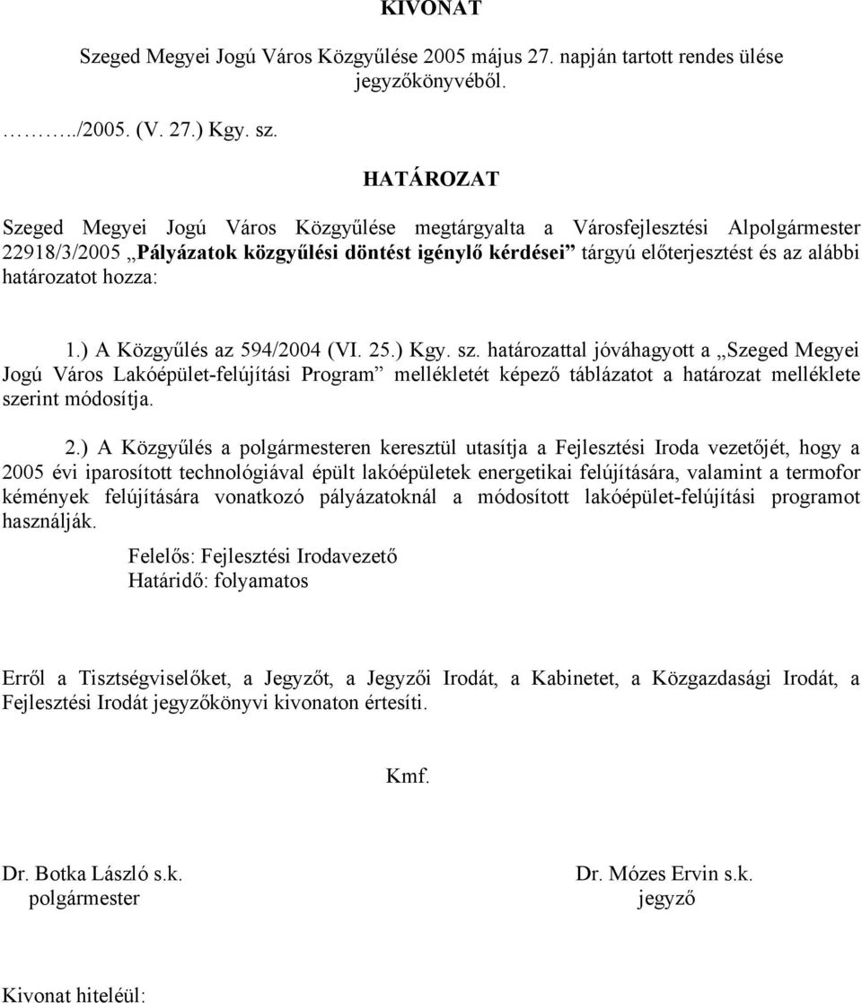 ) A Közgyűlés a en keresztül utasítja a Fejlesztési Iroda vezetőjét, hogy a 2005 évi iparosított technológiával épült lakóépületek energetikai felújítására, valamint