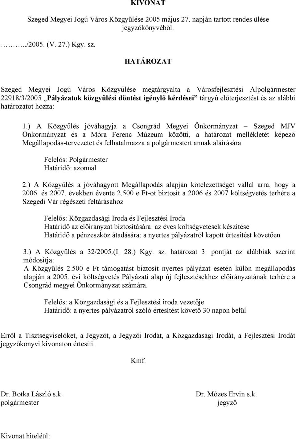 aláírására. Felelős: Polgármester Határidő: azonnal 2.) A Közgyűlés a jóváhagyott Megállapodás alapján kötelezettséget vállal arra, hogy a 2006. és 2007. években évente 2.