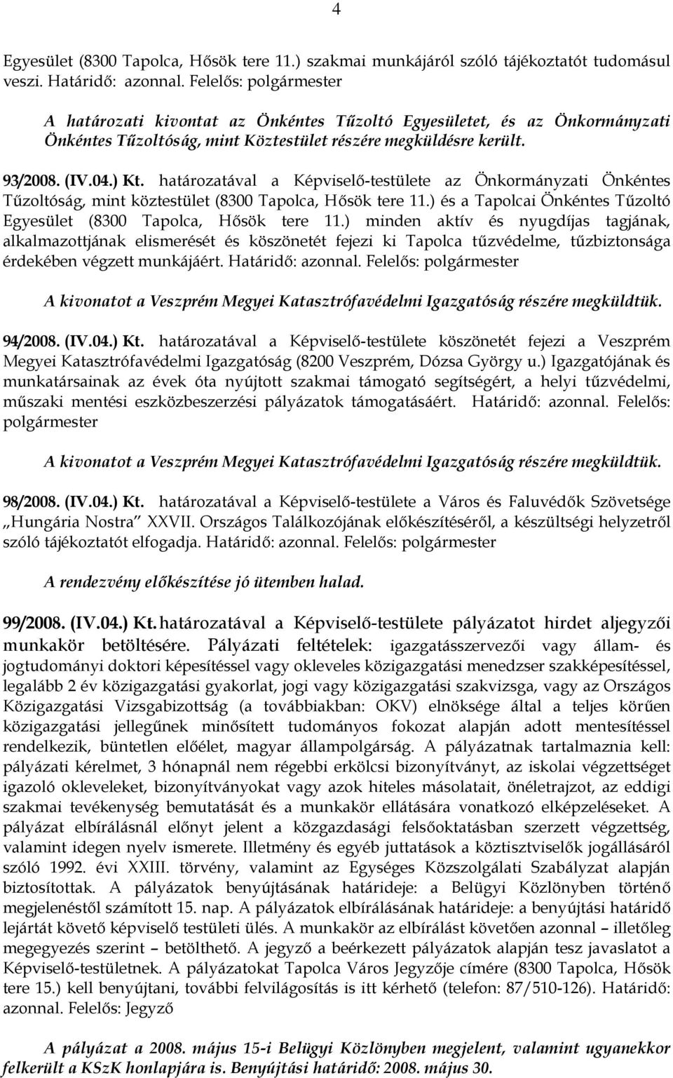 határozatával a Képviselő-testülete az Önkormányzati Önkéntes Tűzoltóság, mint köztestület (8300 Tapolca, Hősök tere 11.) és a Tapolcai Önkéntes Tűzoltó Egyesület (8300 Tapolca, Hősök tere 11.