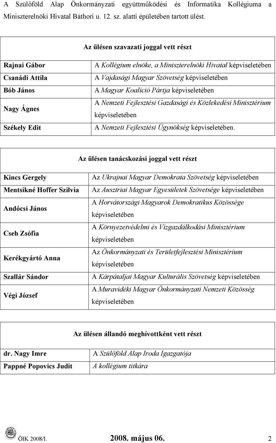 képviseletében A Magyar Koalíció Pártja képviseletében A Nemzeti Fejlesztési Gazdasági és Közlekedési Minisztérium képviseletében A Nemzeti Fejlesztési Ügynökség képviseletében.