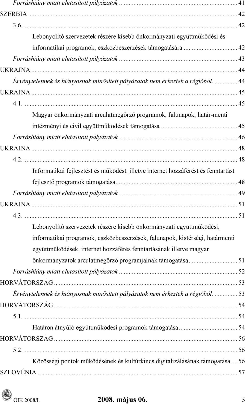 .. 45 Magyar önkormányzati arculatmegőrző programok, falunapok, határ-menti intézményi és civil együttműködések támogatása... 45 Forráshiány miatt elutasított pályázatok... 46 UKRAJNA... 48 4.2.