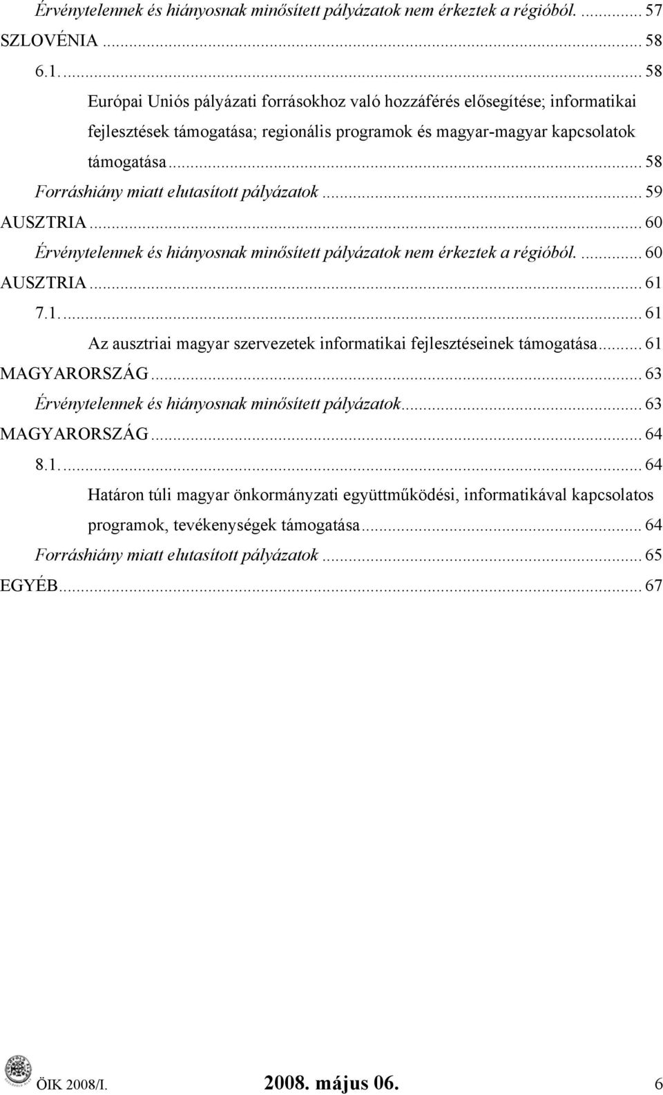 .. 58 Forráshiány miatt elutasított pályázatok... 59 AUSZTRIA... 60 Érvénytelennek és hiányosnak minősített pályázatok nem érkeztek a régióból.... 60 AUSZTRIA... 61 