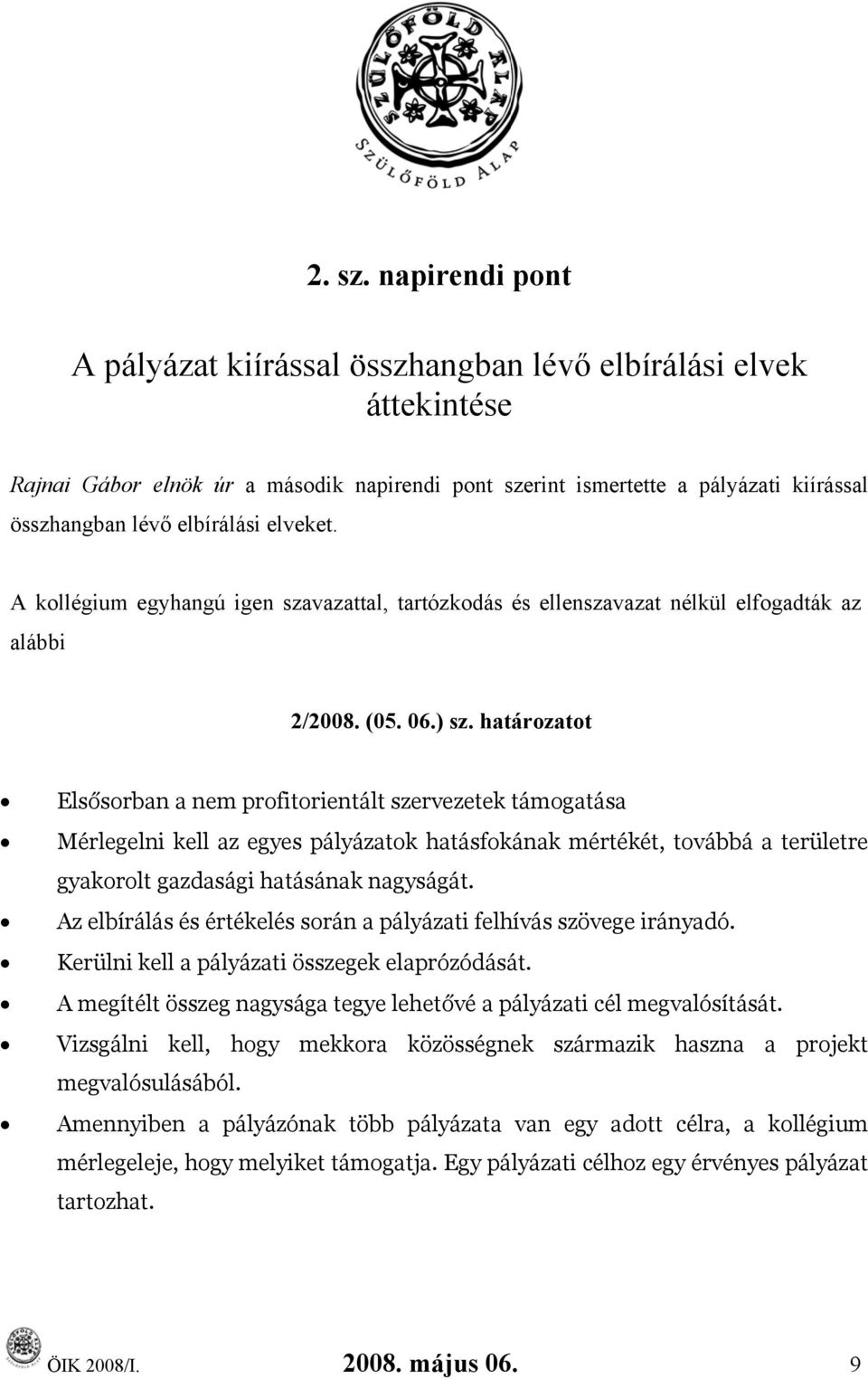 elveket. A kollégium egyhangú igen szavazattal, tartózkodás és ellenszavazat nélkül elfogadták az alábbi 2/2008. (05. 06.) sz.