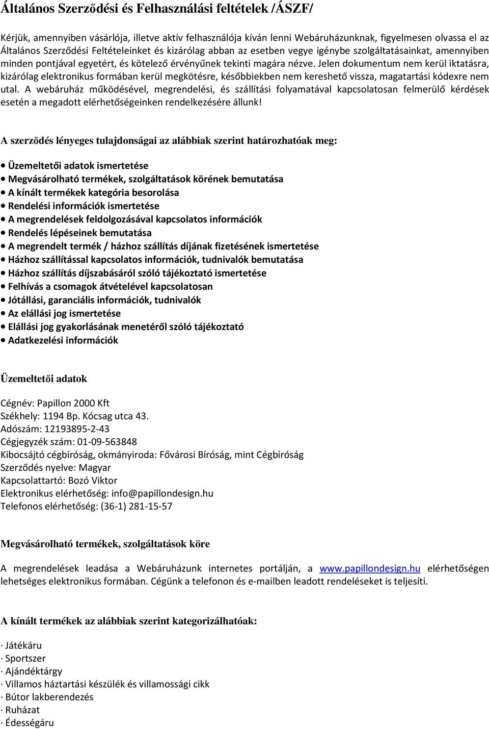 Jelen dokumentum nem kerül iktatásra, kizárólag elektronikus formában kerül megkötésre, későbbiekben nem kereshető vissza, magatartási kódexre nem utal.
