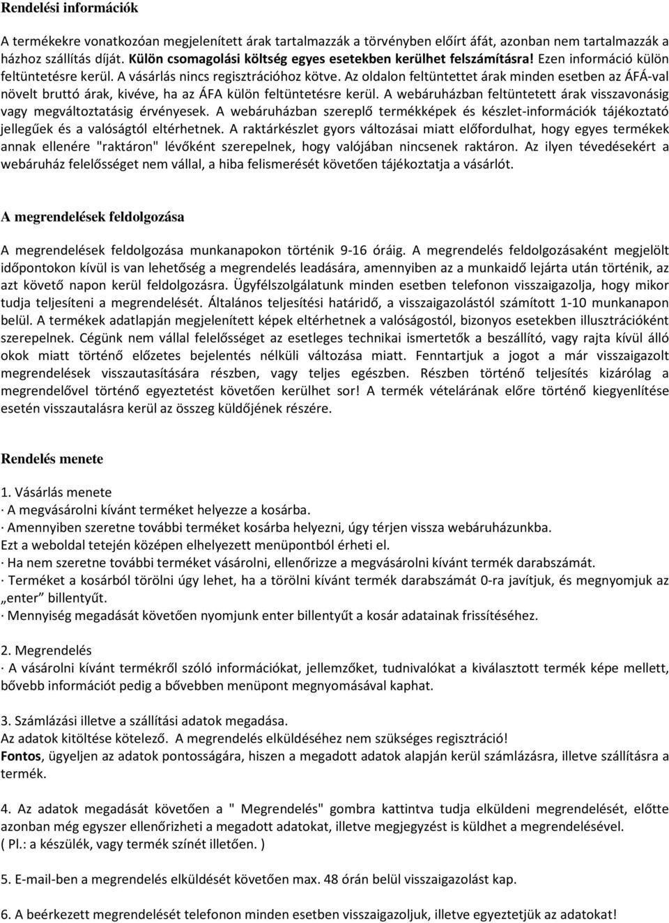Az oldalon feltüntettet árak minden esetben az ÁFÁ-val növelt bruttó árak, kivéve, ha az ÁFA külön feltüntetésre kerül. A webáruházban feltüntetett árak visszavonásig vagy megváltoztatásig érvényesek.