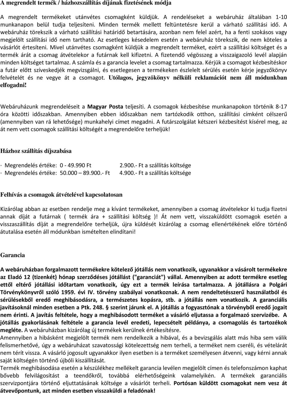 A webáruház törekszik a várható szállítási határidő betartására, azonban nem felel azért, ha a fenti szokásos vagy megjelölt szállítási idő nem tartható.