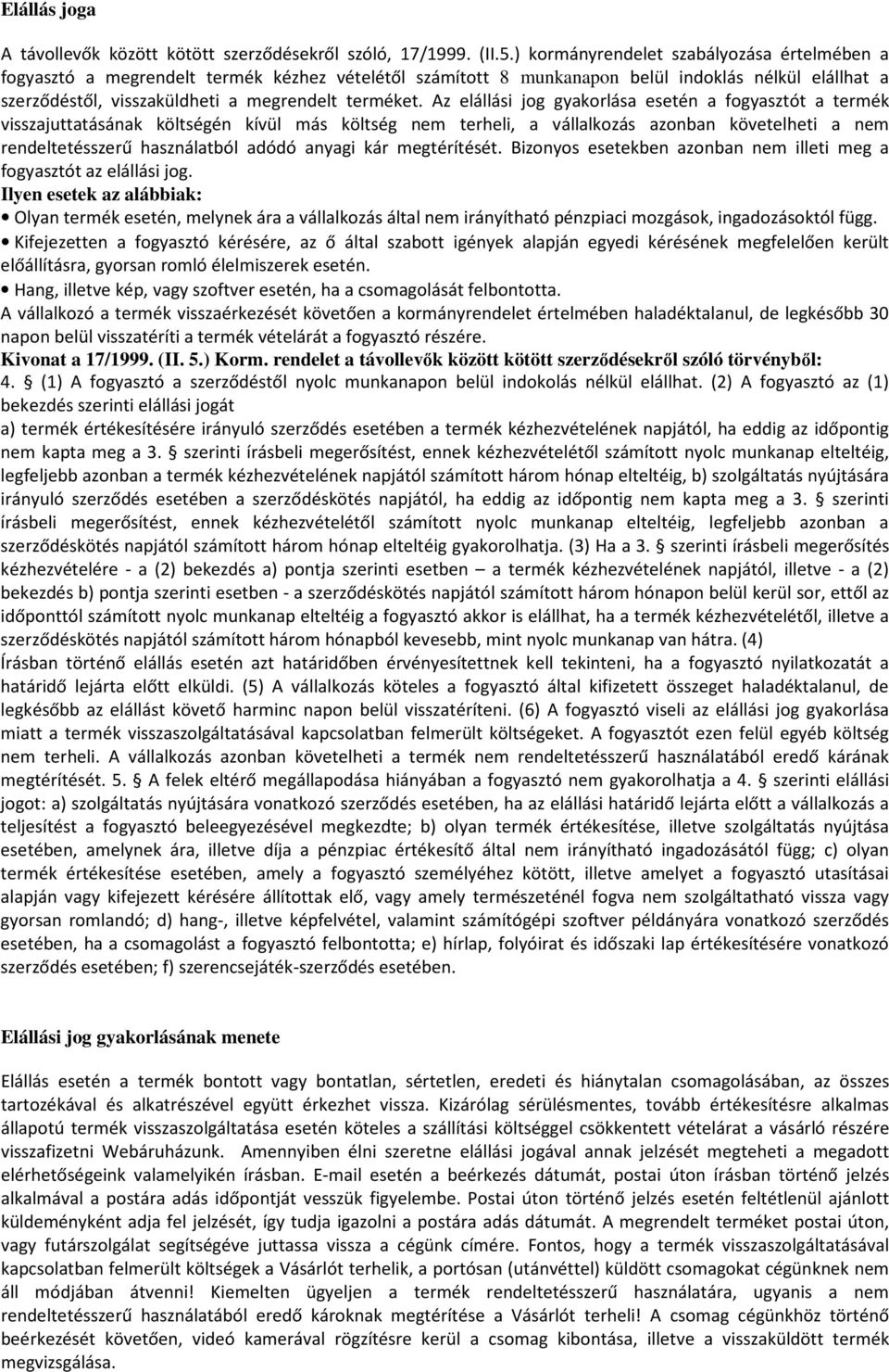 Az elállási jog gyakorlása esetén a fogyasztót a termék visszajuttatásának költségén kívül más költség nem terheli, a vállalkozás azonban követelheti a nem rendeltetésszerű használatból adódó anyagi