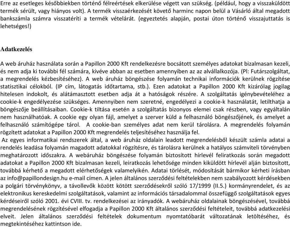 ) Adatkezelés A web áruház használata során a Papillon 2000 Kft rendelkezésre bocsátott személyes adatokat bizalmasan kezeli, és nem adja ki további fél számára, kivéve abban az esetben amennyiben az