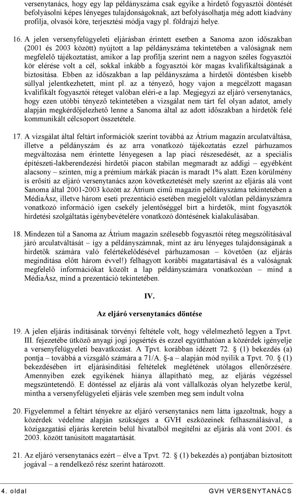 A jelen versenyfelügyeleti eljárásban érintett esetben a Sanoma azon időszakban (2001 és 2003 között) nyújtott a lap példányszáma tekintetében a valóságnak nem megfelelő tájékoztatást, amikor a lap