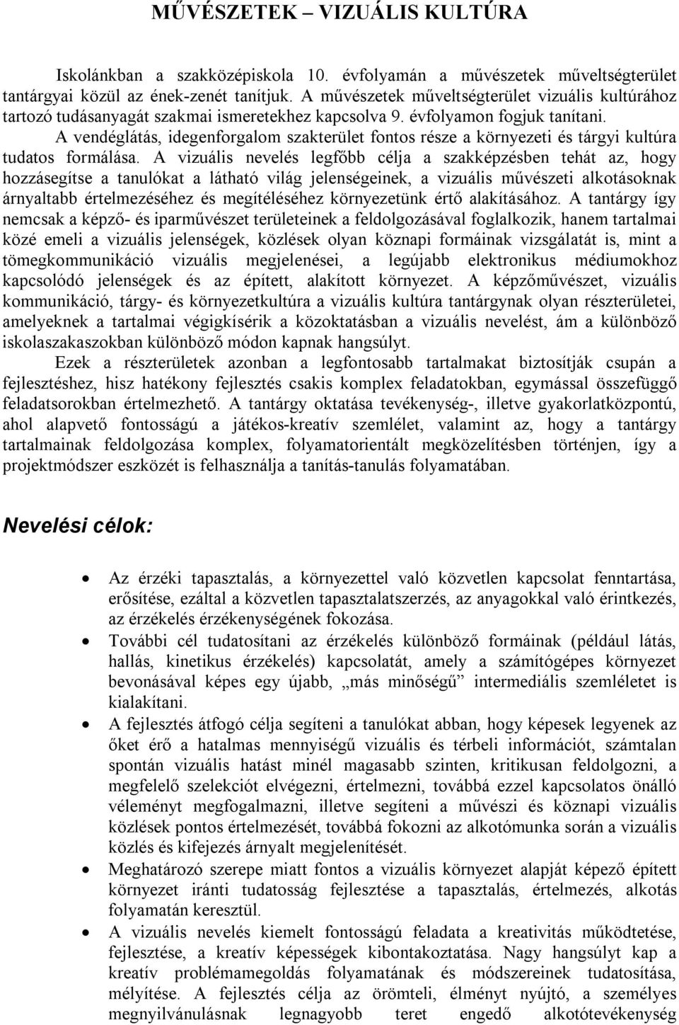 A vendéglátás, idegenforgalom szakterület fontos része a környezeti és tárgyi kultúra tudatos formálása.