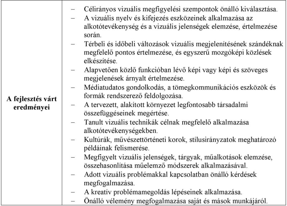 Térbeli és időbeli változások vizuális megjelenítésének szándéknak megfelelő pontos értelmezése, és egyszerű mozgóképi közlések elkészítése.