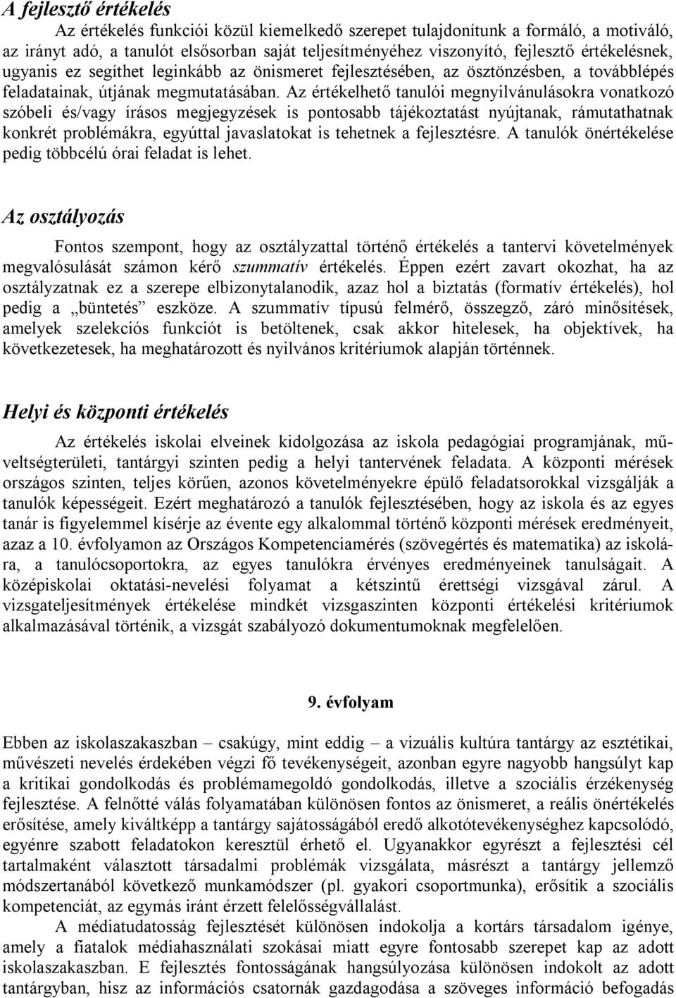 Az értékelhető tanulói megnyilvánulásokra vonatkozó szóbeli és/vagy írásos megjegyzések is pontosabb tájékoztatást nyújtanak, rámutathatnak konkrét problémákra, egyúttal javaslatokat is tehetnek a