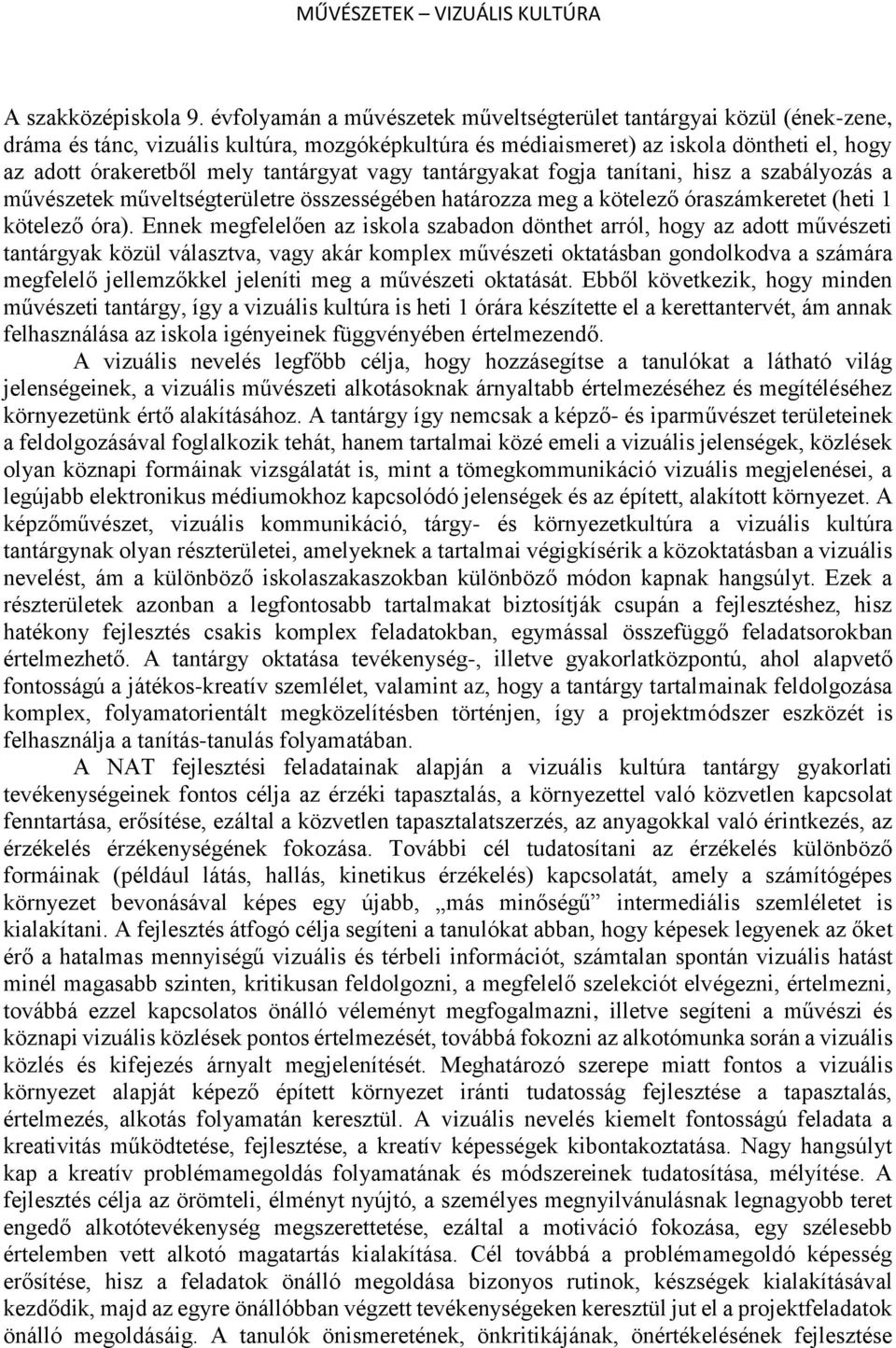 tantárgyat vagy tantárgyakat fogja tanítani, hisz a szabályozás a művészetek műveltségterületre összességében határozza meg a kötelező óraszámkeretet (heti 1 kötelező óra).