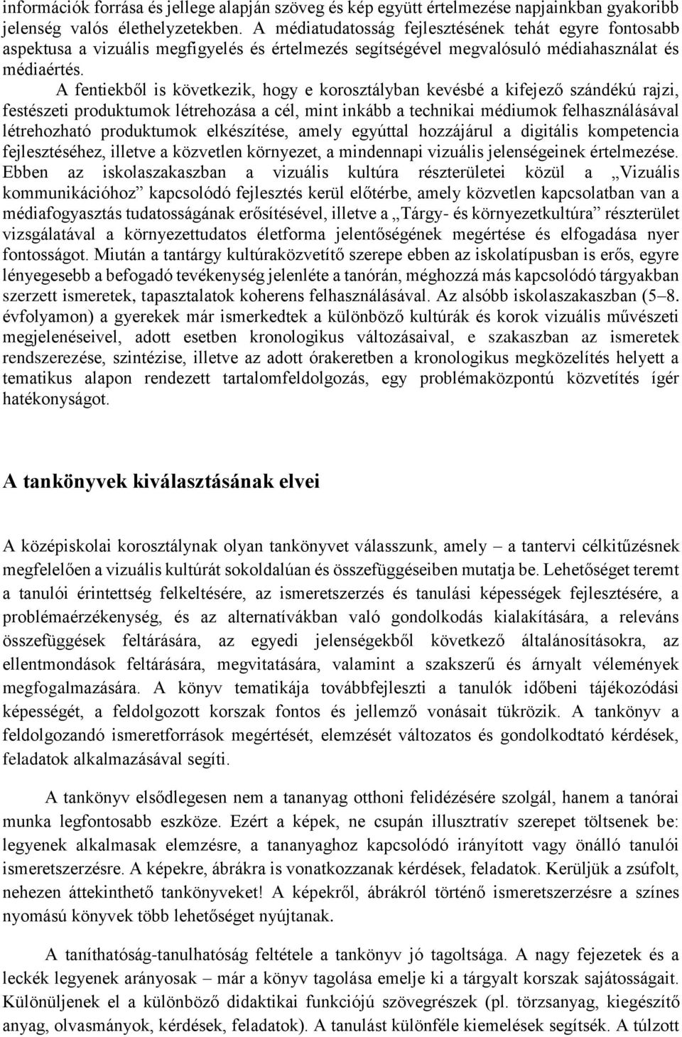 A fentiekből is következik, hogy e korosztályban kevésbé a kifejező szándékú rajzi, festészeti produktumok létrehozása a cél, mint inkább a technikai médiumok felhasználásával létrehozható
