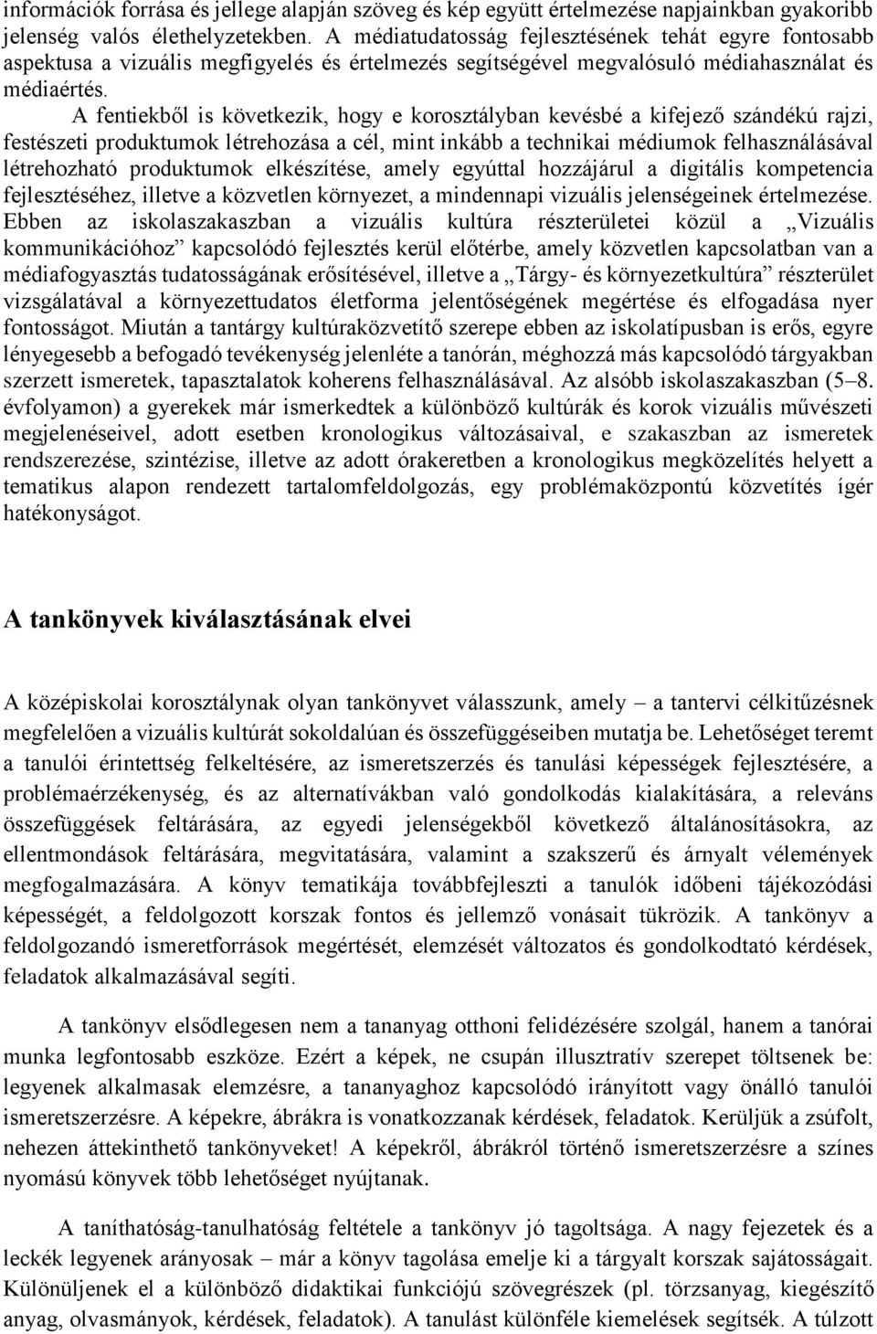 A fentiekből is következik, hogy e korosztályban kevésbé a kifejező szándékú rajzi, festészeti produktumok létrehozása a cél, mint inkább a technikai médiumok felhasználásával létrehozható