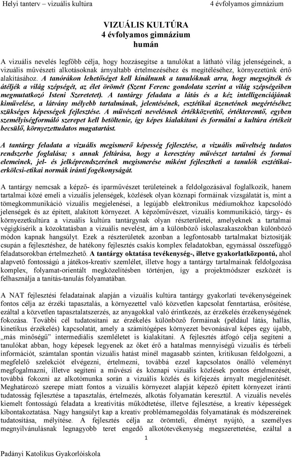 A tanórákon lehetőséget kell kínálnunk a tanulóknak arra, hogy megsejtsék és átéljék a világ szépségét, az élet örömét (Szent Ferenc gondolata szerint a világ szépségeiben megmutatkozó Isteni