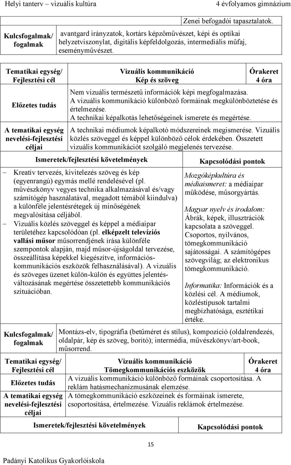 A technikai képalkotás lehetőségeinek ismerete és megértése. A technikai médiumok képalkotó módszereinek megismerése. Vizuális közlés szöveggel és képpel különböző célok érdekében.