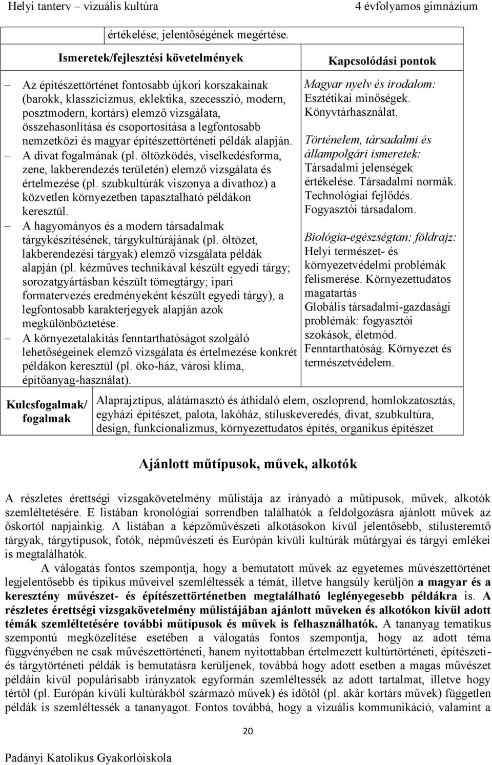 nemzetközi és magyar építészettörténeti példák alapján. A divat fogalmának (pl. öltözködés, viselkedésforma, zene, lakberendezés területén) elemző vizsgálata és értelmezése (pl.