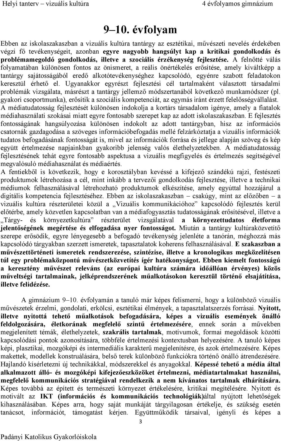 A felnőtté válás folyamatában különösen fontos az önismeret, a reális önértékelés erősítése, amely kiváltképp a tantárgy sajátosságából eredő alkotótevékenységhez kapcsolódó, egyénre szabott