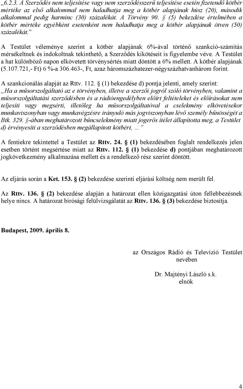 (30) százalékát. A Törvény 90. (5) bekezdése értelmében a kötbér mértéke egyébként esetenként nem haladhatja meg a kötbér alapjának ötven (50) százalékát.