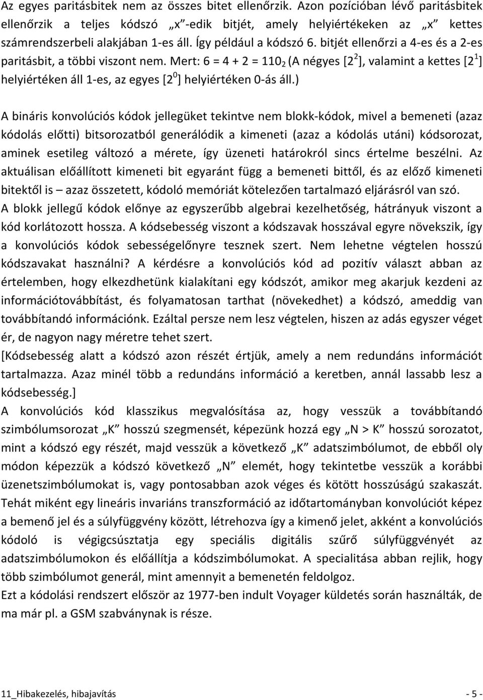 Mert: 6 = 4 + 2 = 110 2 (A négyes [2 2 ], valamint a kettes [2 1 ] helyiértéken áll 1-es, az egyes [2 0 ] helyiértéken 0-ás áll.