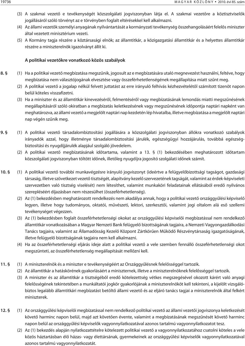 (4) Az állami vezetõk személyi anyagának nyilvántartását a kormányzati tevékenység összehangolásáért felelõs miniszter által vezetett minisztérium vezeti.