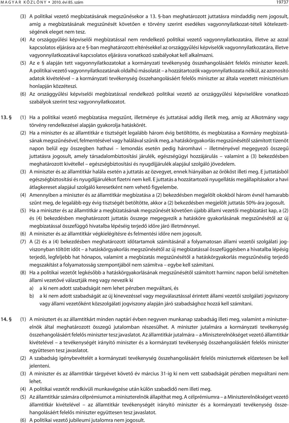 (4) Az országgyûlési képviselõi megbízatással nem rendelkezõ politikai vezetõ vagyonnyilatkozatára, illetve az azzal kapcsolatos eljárásra az e -ban meghatározott eltérésekkel az országgyûlési