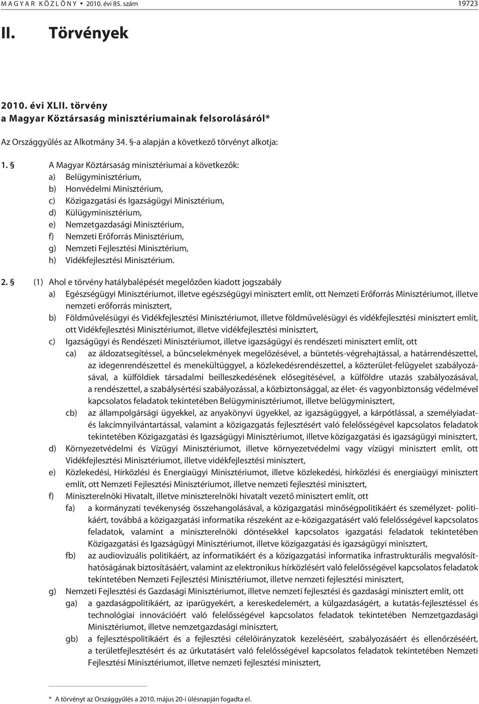 A Magyar Köztársaság minisztériumai a következõk: a) Belügyminisztérium, b) Honvédelmi Minisztérium, c) Közigazgatási és Igazságügyi Minisztérium, d) Külügyminisztérium, e) Nemzetgazdasági