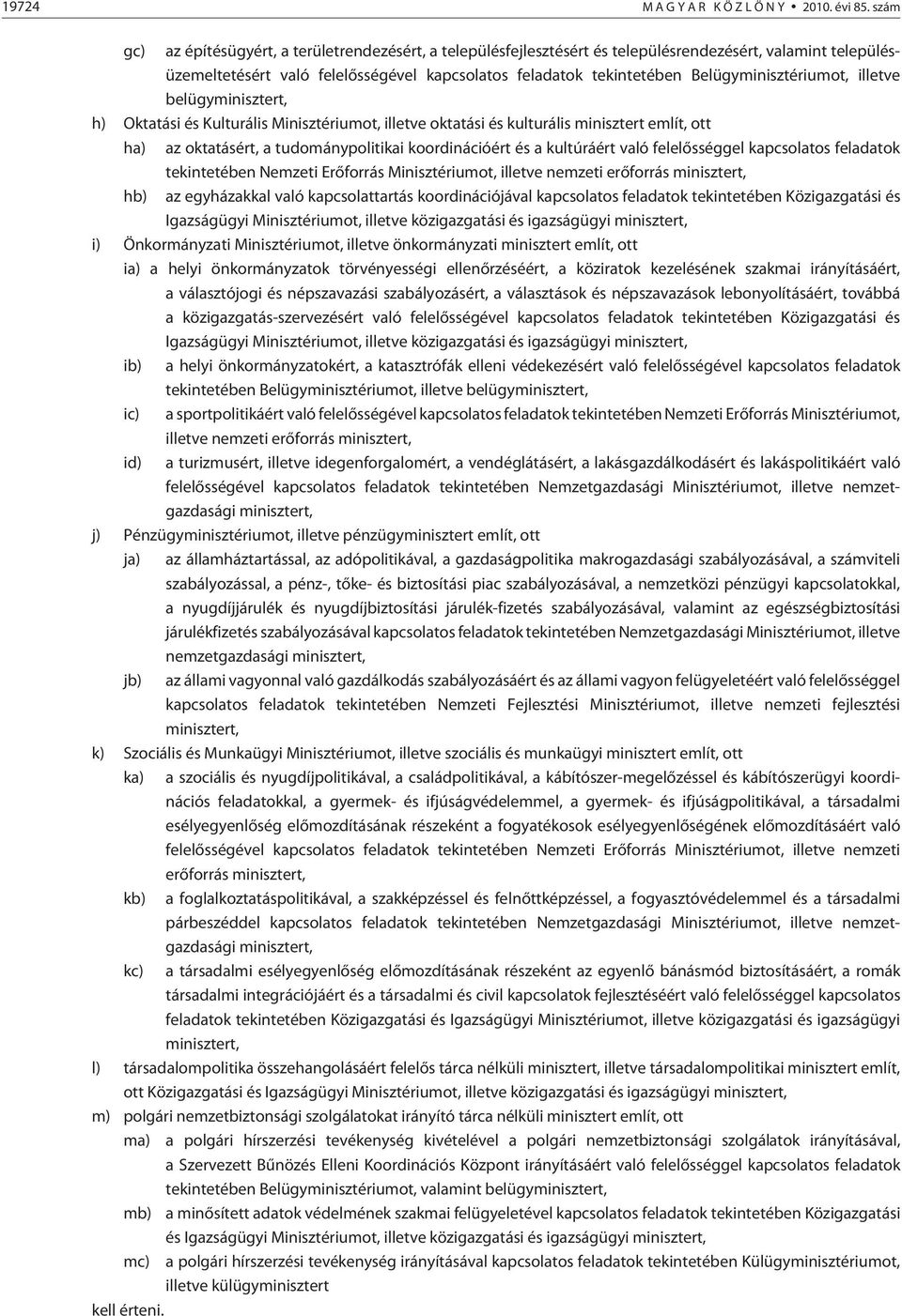 Belügyminisztériumot, illetve belügyminisztert, h) Oktatási és Kulturális Minisztériumot, illetve oktatási és kulturális minisztert említ, ott ha) az oktatásért, a tudománypolitikai koordinációért és