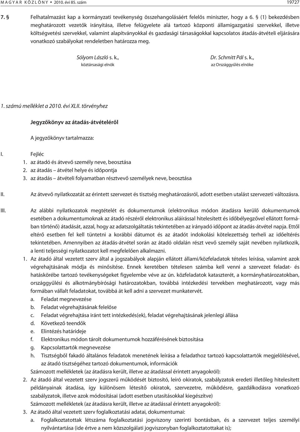 társaságokkal kapcsolatos átadás-átvételi eljárására vonatkozó szabályokat rendeletben határozza meg. Sólyom László s. k., köztársasági elnök Dr. Schmitt Pál s. k., az Országgyûlés elnöke 1.