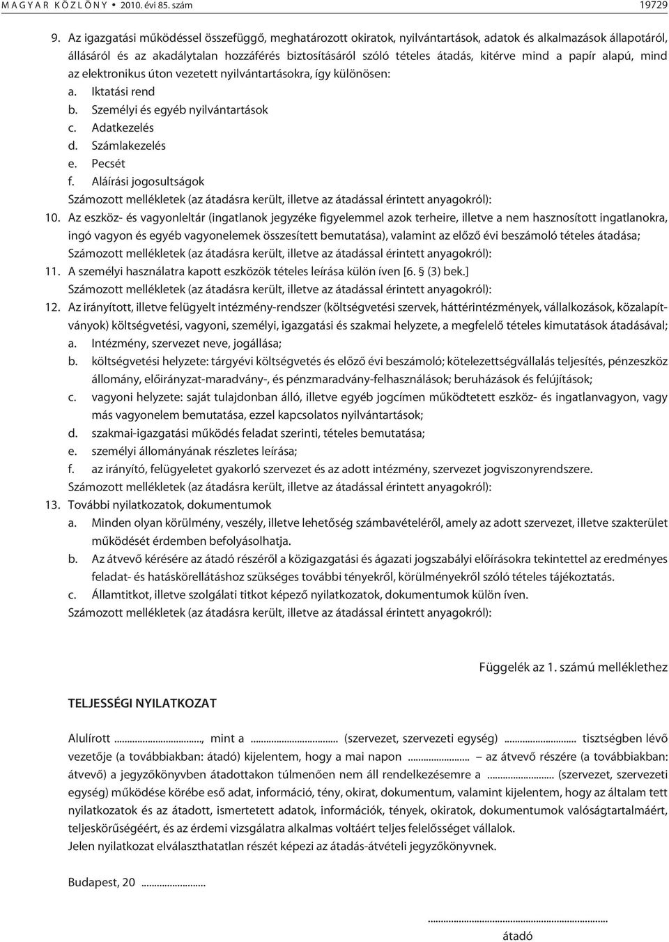 mind a papír alapú, mind az elektronikus úton vezetett nyilvántartásokra, így különösen: a. Iktatási rend b. Személyi és egyéb nyilvántartások c. Adatkezelés d. Számlakezelés e. Pecsét f.