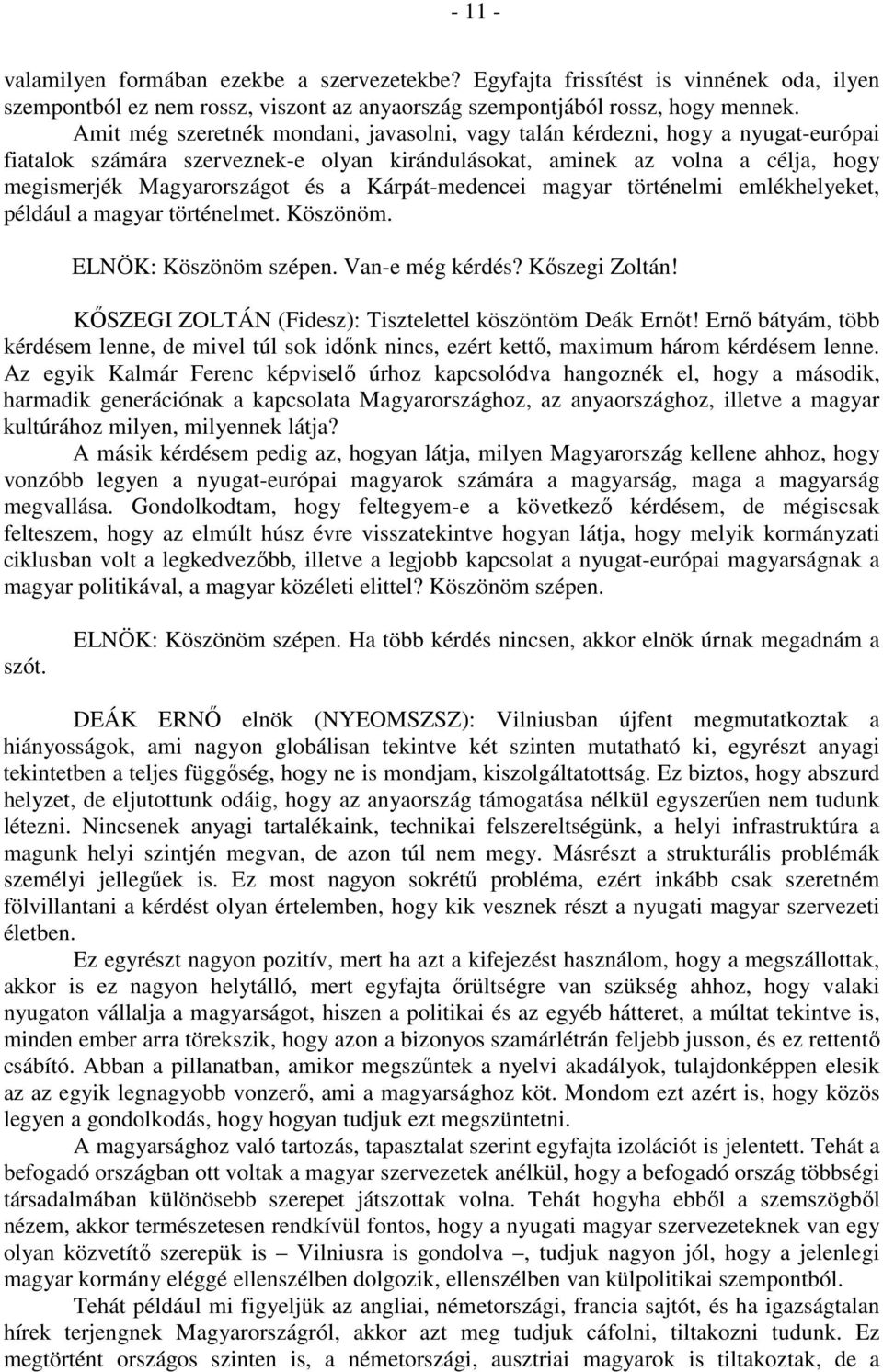 Kárpát-medencei magyar történelmi emlékhelyeket, például a magyar történelmet. Köszönöm. ELNÖK: Köszönöm szépen. Van-e még kérdés? Kőszegi Zoltán!